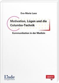 Produktbild: Motivation, L&uuml;gen und die Columbo-Technik &ndash; Kommunikation in der Medizin