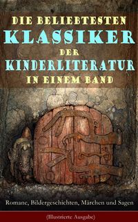 Produktbild: Die beliebtesten Klassiker der Kinderliteratur in einem Band: Romane, Bildergeschichten, M&auml;rchen und Sagen (Illustrierte Ausgabe)