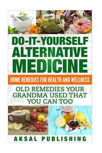 Produktbild: Home Remedies: Do It Yourself Alternative Medicine