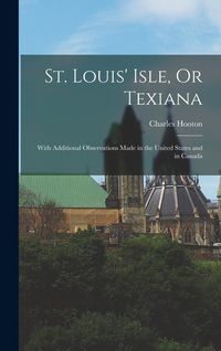 Produktbild: St. Louis' Isle, Or Texiana: With Additional Observations Made in the United States and in Canada