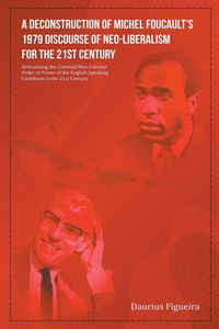 Produktbild: A Deconstruction of Michel Foucault's 1979 Discourse of Neo-Liberalism for the 21st Century