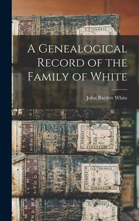 Produktbild: A Genealogical Record of the Family of White