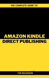 Produktbild: The Complete Guide To Amazon Kindle Direct Publishing For Beginners
