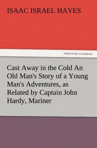 Produktbild: Cast Away in the Cold An Old Man's Story of a Young Man's Adventures, as Related by Captain John Hardy, Mariner