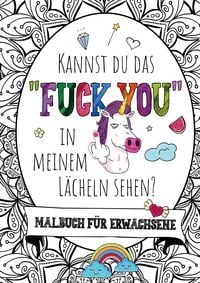 Produktbild: Kannst du das &bdquo;Fuck you&ldquo; in meinem L&auml;cheln sehen? &ndash; Das gro&szlig;e Malbuch f&uuml;r Erwachsene