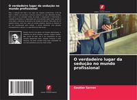 Produktbild: O verdadeiro lugar da sedu&ccedil;&atilde;o no mundo profissional