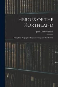 Produktbild: Heroes of the Northland: Being Brief Biographies Supplementing Canadian History