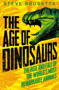 Produktbild: The Age of Dinosaurs: The Rise and Fall of the World's Most Remarkable Animals