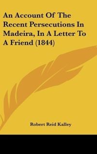 Produktbild: An Account Of The Recent Persecutions In Madeira, In A Letter To A Friend (1844)