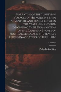 Produktbild: Narrative of the Surveying Voyages of His Majesty's Ships Adventure and Beagle Between the Years 1826 and 1836, Describing Their Examination of the So