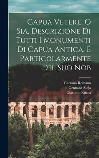Produktbild: Capua Vetere, o sia, Descrizione di tutti i monumenti di Capua antica, e particolarmente del suo nob