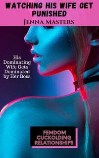 Produktbild: Watching His Wife Get Punished: His Dominating Wife Gets Dominated by Her Boss (Femdom Cuckolding Relationships, #6)