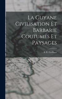 Produktbild: La Guyane Civilisation Et Barbarie Coutumes Et Paysages