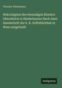 Produktbild: Nekrologium des ehemaligen Klosters Oberalteich in Niederbayern Nach einer Handschrift der k. K. Hofbibliothek in Wien mitgetheilt