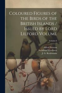 Produktbild: Coloured Figures of the Birds of the British Islands / Issued by Lord Lilford Volume; Volume 6