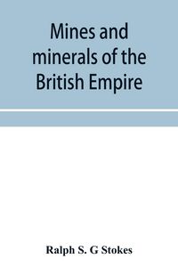 Produktbild: Mines and minerals of the British Empire, being a description of the historical, physical, & industrial features of the principal centres of mineral p
