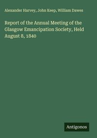 Produktbild: Report of the Annual Meeting of the Glasgow Emancipation Society, Held August 8, 1840