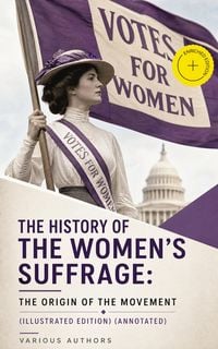 Produktbild: The History of the Women's Suffrage: The Origin of the Movement (Illustrated Edition) (Annotated)