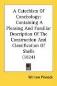 Produktbild: A Catechism of Conchology: Containing a Pleasing and Familiar Description of the Construction and Classification of Shells (1824)
