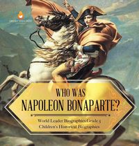 Produktbild: Who Was Napoleon Bonaparte? | World Leader Biographies Grade 5 | Children's Historical Biographies