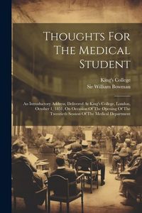Produktbild: Thoughts For The Medical Student: An Introductory Address, Delivered At King's College, London, October 1, 1851, On Occasion Of The Opening Of The Twe