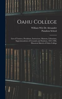 Produktbild: Oahu College: List of Trustees, Presidents, Instructors, Matrons, Librarians, Superintendents of Grounds and Students, 1841-1906. Hi