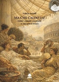 Produktbild: Ma che caldo fa! Come i romani cercavano (e cercano) il fresco