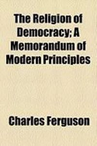 Produktbild: The Religion of Democracy; A Memorandum of Modern Principles
