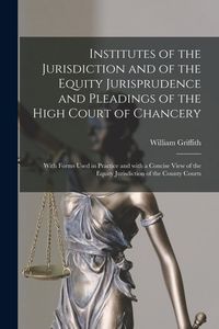Produktbild: Institutes of the Jurisdiction and of the Equity Jurisprudence and Pleadings of the High Court of Chancery: With Forms Used in Practice and With a Con