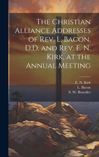 Produktbild: The Christian Alliance Addresses of Rev. L. Bacon, D.D. and Rev. E. N. Kirk, at the Annual Meeting