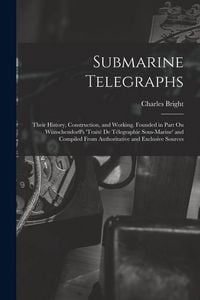 Produktbild: Submarine Telegraphs: Their History, Construction, and Working. Founded in Part On W&uuml;nschendorff's 'trait&eacute; De T&eacute;legraphie Sous-Marine' and C