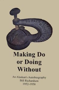 Produktbild: Making Do or Doing Without!, An Alaskan's Autobiography from 1952-1958