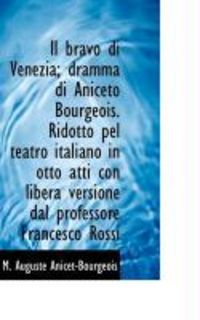 Produktbild: Il Bravo Di Venezia; Dramma Di Aniceto Bourgeois. Ridotto Pel Teatro Italiano in Otto Atti Con Liber