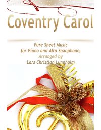 Coventry Carol Pure Sheet Music for Piano and Alto Saxophone, Arranged by Lars Christian Lundholm