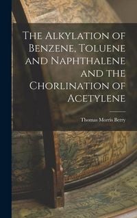 Produktbild: The Alkylation of Benzene, Toluene and Naphthalene and the Chorlination of Acetylene