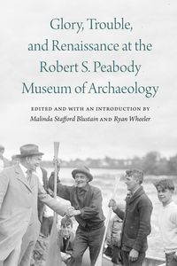 Produktbild: Glory, Trouble, and Renaissance at the Robert S. Peabody Museum of Archaeology