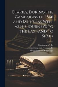 Produktbild: Diaries, During the Campaigns of 1866 and 1870-71, as Well as his Journeys to the East and to Spain