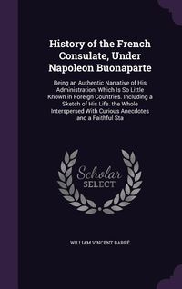 Produktbild: History of the French Consulate, Under Napoleon Buonaparte