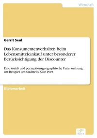 Produktbild: Das Konsumentenverhalten beim Lebensmitteleinkauf unter besonderer Ber&uuml;cksichtigung der Discounter