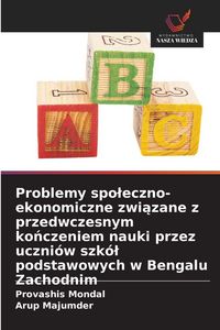 Produktbild: Problemy spoleczno-ekonomiczne związane z przedwczesnym kończeniem nauki przez uczni&oacute;w szk&oacute;l podstawowych w Bengalu Zachodnim