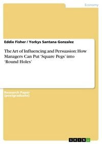 Produktbild: The Art of Influencing and Persuasion: How Managers Can Put 'Square Pegs' into 'Round Holes'