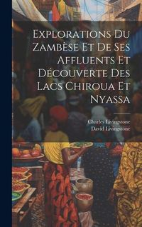 Produktbild: Explorations Du Zamb&egrave;se Et De Ses Affluents Et D&eacute;couverte Des Lacs Chiroua Et Nyassa