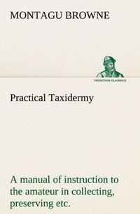 Produktbild: Practical Taxidermy A manual of instruction to the amateur in collecting, preser