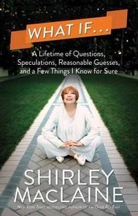 Bild vom Artikel What If...: A Lifetime of Questions, Speculations, Reasonable Guesses, and a Few Things I Know for Sure vom Autor Shirley MacLaine