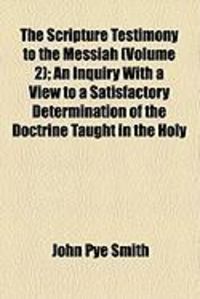 Produktbild: The Scripture Testimony to the Messiah (Volume 2); An Inquiry with a View to a Satisfactory Determination of the Doctrine Taught in the Holy