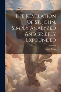 Produktbild: The Revelation Of St. John, Simply Analyzed And Briefly Expounded