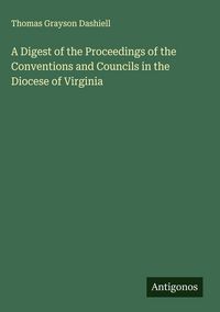Produktbild: A Digest of the Proceedings of the Conventions and Councils in the Diocese of Virginia