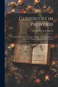 Produktbild: Curiosities in Proverbs: A Collection of Unusual Adages, Maxims, Aphorisms, Phrases and Other Popular Dicta From Many Lands