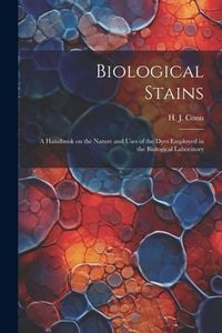 Produktbild: Biological Stains; a Handbook on the Nature and Uses of the Dyes Employed in the Biological Laboratory