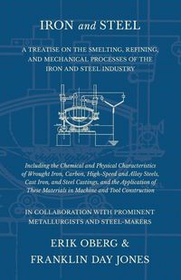 Produktbild: Iron and Steel - A Treatise on the Smelting, Refining, and Mechanical Processes of the Iron and Steel Industry, Including the Chemical and Physical Ch